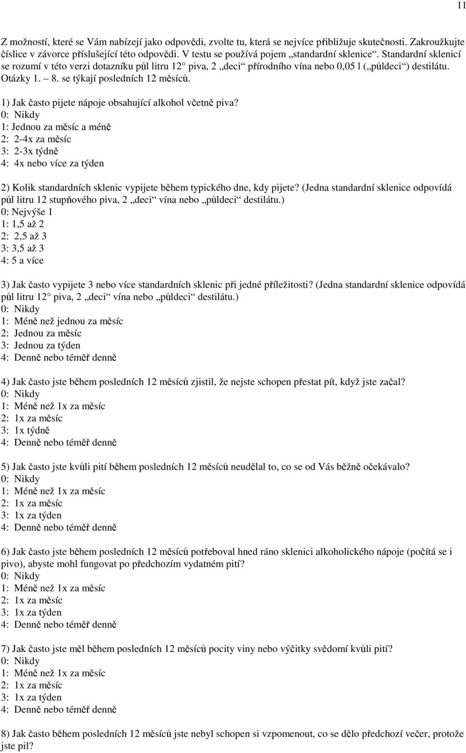 se týkají posledních 12 měsíců. 1) Jak často pijete nápoje obsahující alkohol včetně piva?