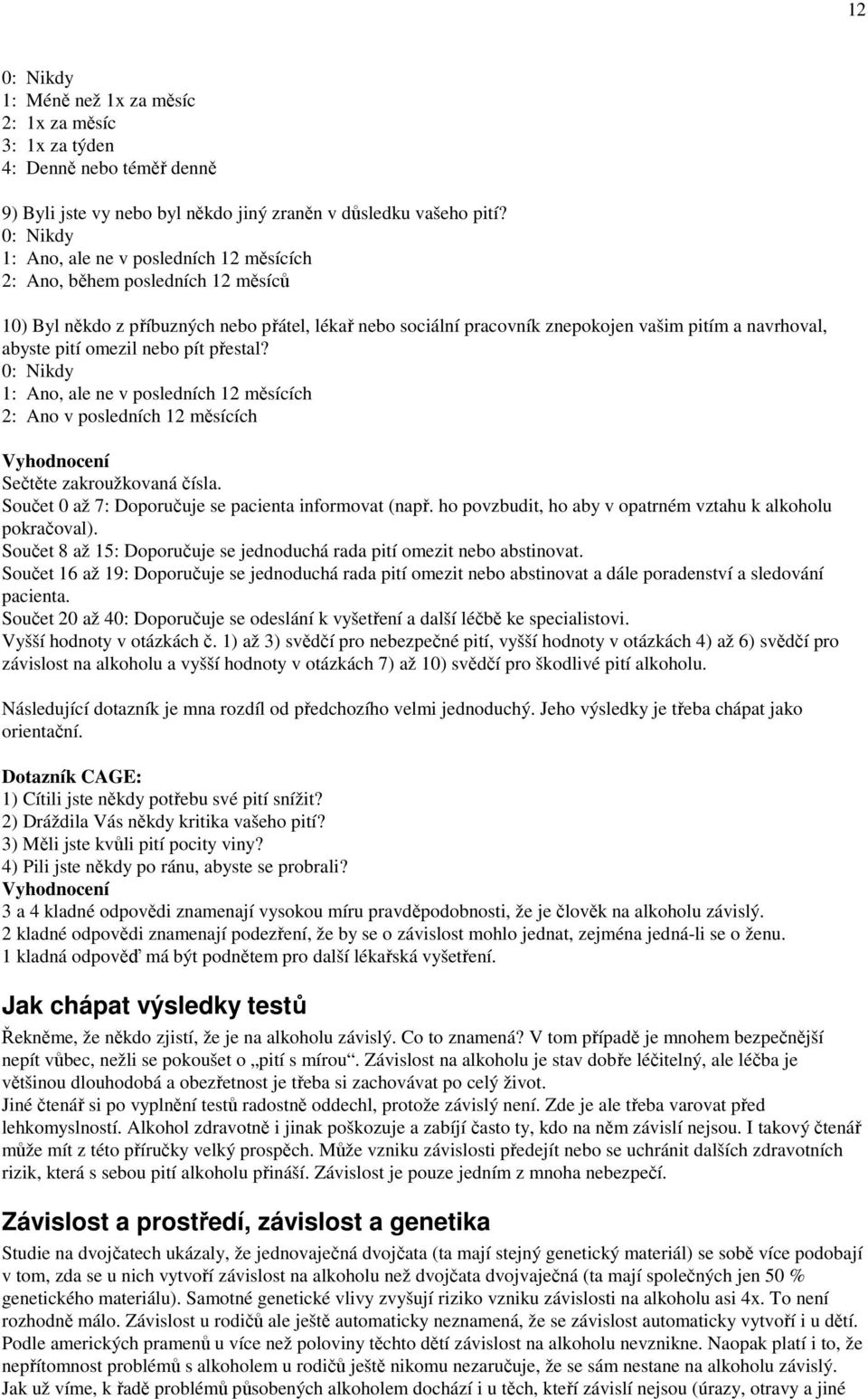 pití omezil nebo pít přestal? 0: Nikdy 1: Ano, ale ne v posledních 12 měsících 2: Ano v posledních 12 měsících Vyhodnocení Sečtěte zakroužkovaná čísla.