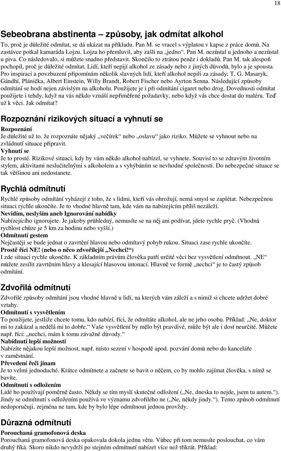 Lidí, kteří nepijí alkohol ze zásady nebo z jiných důvodů, bylo a je spousta. Pro inspiraci a povzbuzení připomínám několik slavných lidí, kteří alkohol nepili za zásady: T. G.