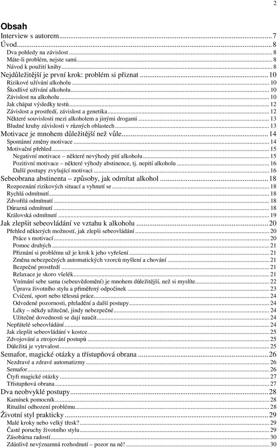 .. 12 Některé souvislosti mezi alkoholem a jinými drogami... 13 Bludné kruhy závislosti v různých oblastech... 13 Motivace je mnohem důležitější než vůle...14 Spontánní změny motivace.