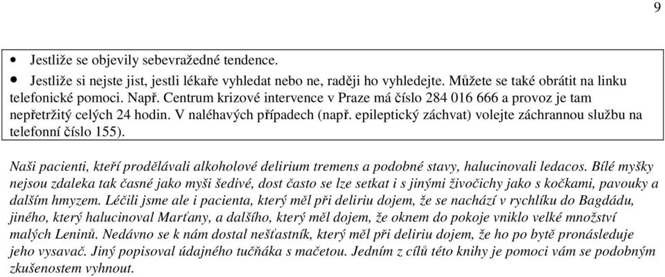 epileptický záchvat) volejte záchrannou službu na telefonní číslo 155). Naši pacienti, kteří prodělávali alkoholové delirium tremens a podobné stavy, halucinovali ledacos.