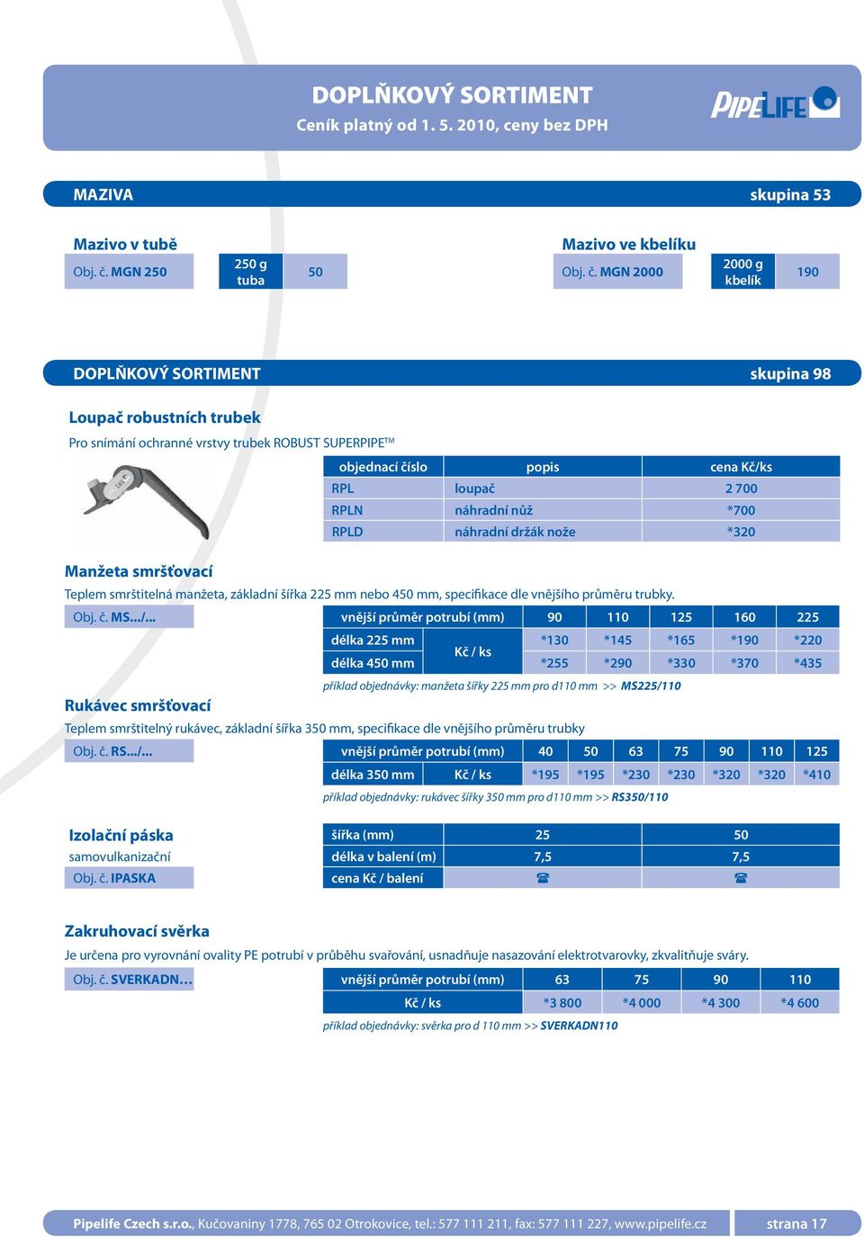 MGN 2000 2000 g kbelík 190 DOPLŇKOVÝ SORTIMENT skupina 98 Loupač robustních trubek Pro snímání ochranné vrstvy trubek ROBUST SUPERPIPE TM Manžeta smršťovací objednací číslo popis cena Kč/ks RPL