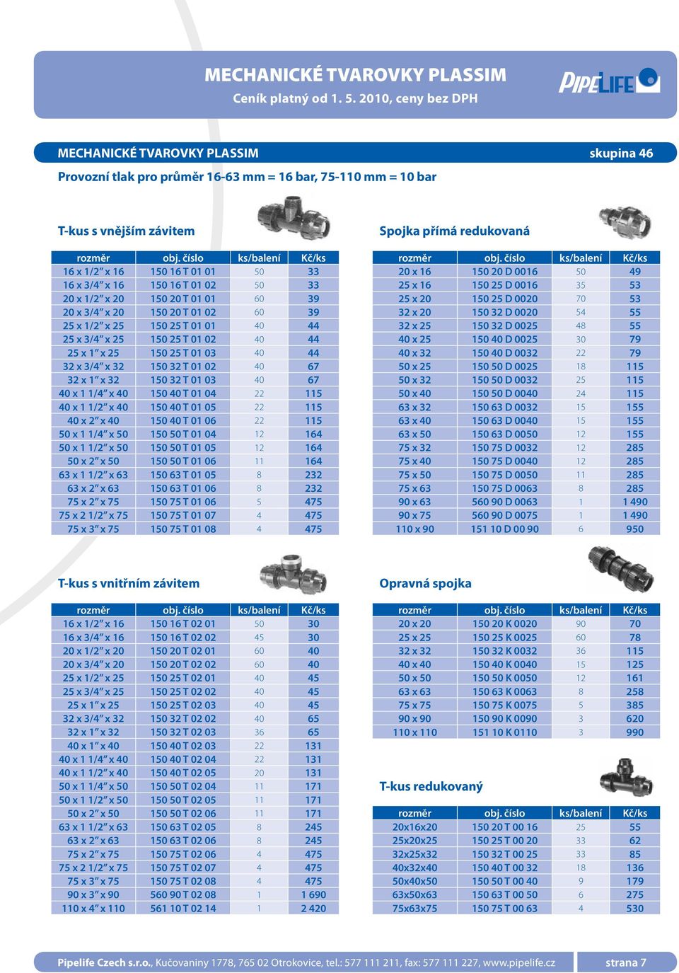 číslo ks/balení Kč/ks 16 x 1/2 x 16 150 16 T 01 01 50 33 20 x 16 150 20 D 0016 50 49 16 x 3/4 x 16 150 16 T 01 02 50 33 25 x 16 150 25 D 0016 35 53 20 x 1/2 x 20 150 20 T 01 01 60 39 25 x 20 150 25 D