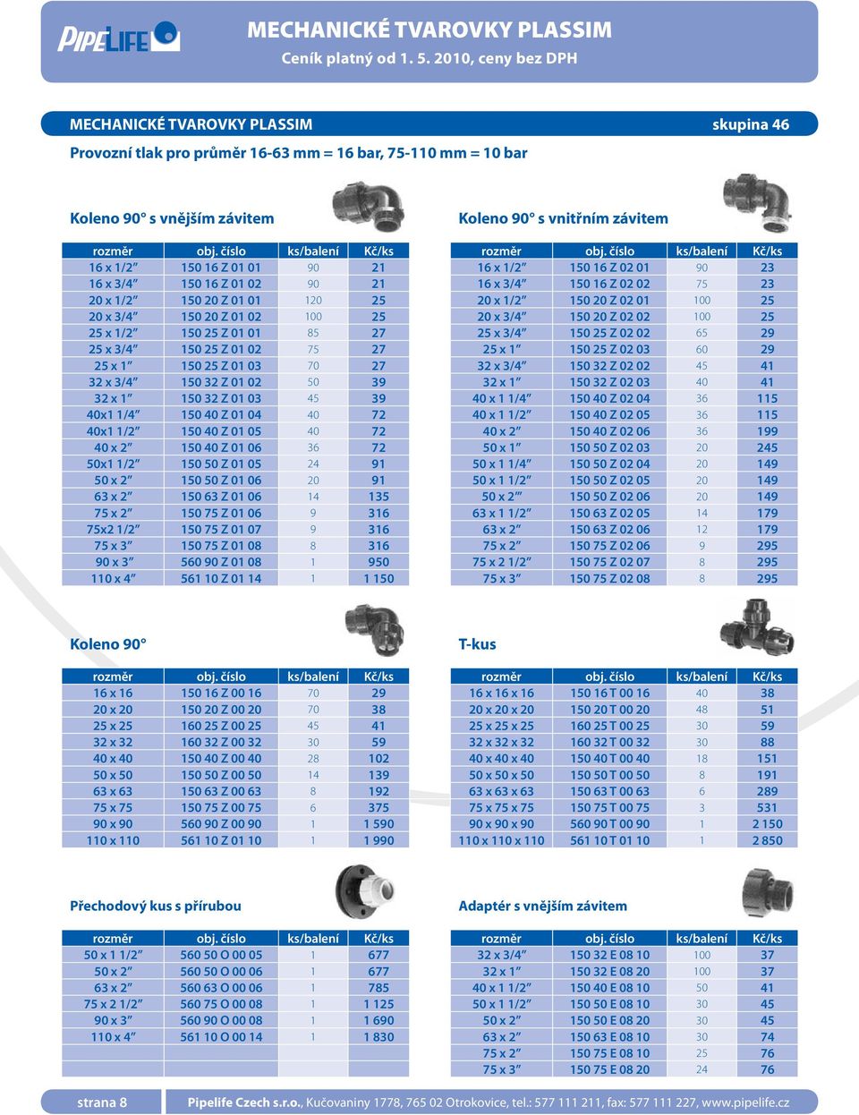 číslo ks/balení Kč/ks 16 x 1/2 150 16 Z 01 01 90 21 16 x 1/2 150 16 Z 02 01 90 23 16 x 3/4 150 16 Z 01 02 90 21 16 x 3/4 150 16 Z 02 02 75 23 20 x 1/2 150 20 Z 01 01 120 25 20 x 1/2 150 20 Z 02 01