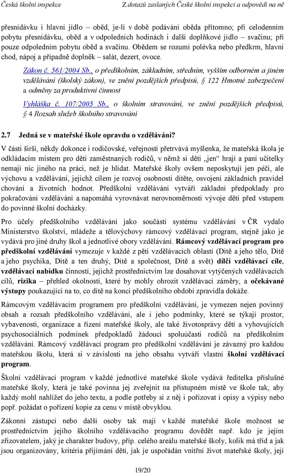 vzdělávání (školský zákon), ve znění pozdějších předpisů, 122 Hmotné zabezpečení a odměny za produktivní činnost Vyhláška č. 107/2005 Sb.