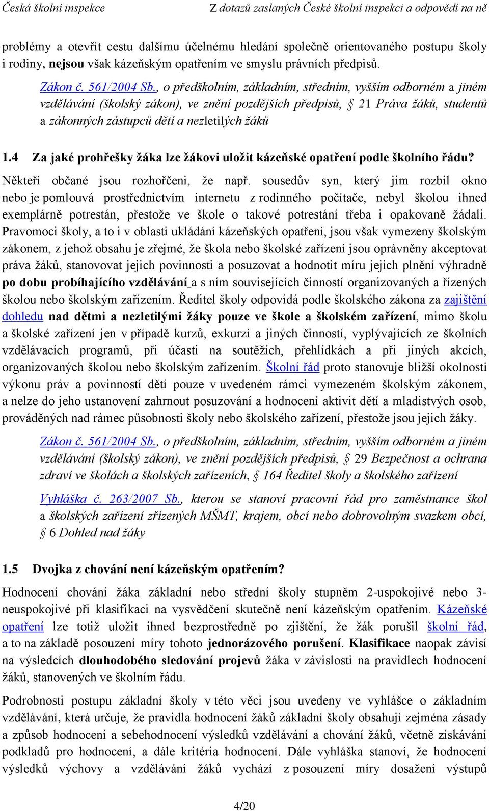 4 Za jaké prohřešky žáka lze žákovi uložit kázeňské opatření podle školního řádu? Někteří občané jsou rozhořčeni, že např.