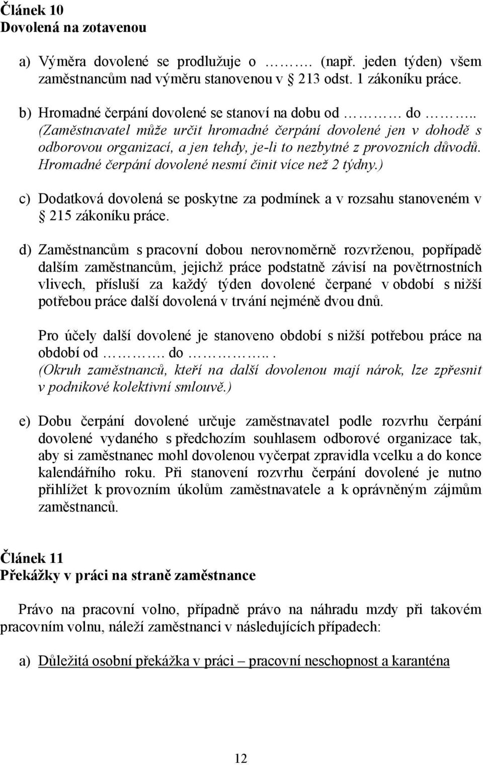 Hromadné čerpání dovolené nesmí činit více než 2 týdny.) c) Dodatková dovolená se poskytne za podmínek a v rozsahu stanoveném v 215 zákoníku práce.