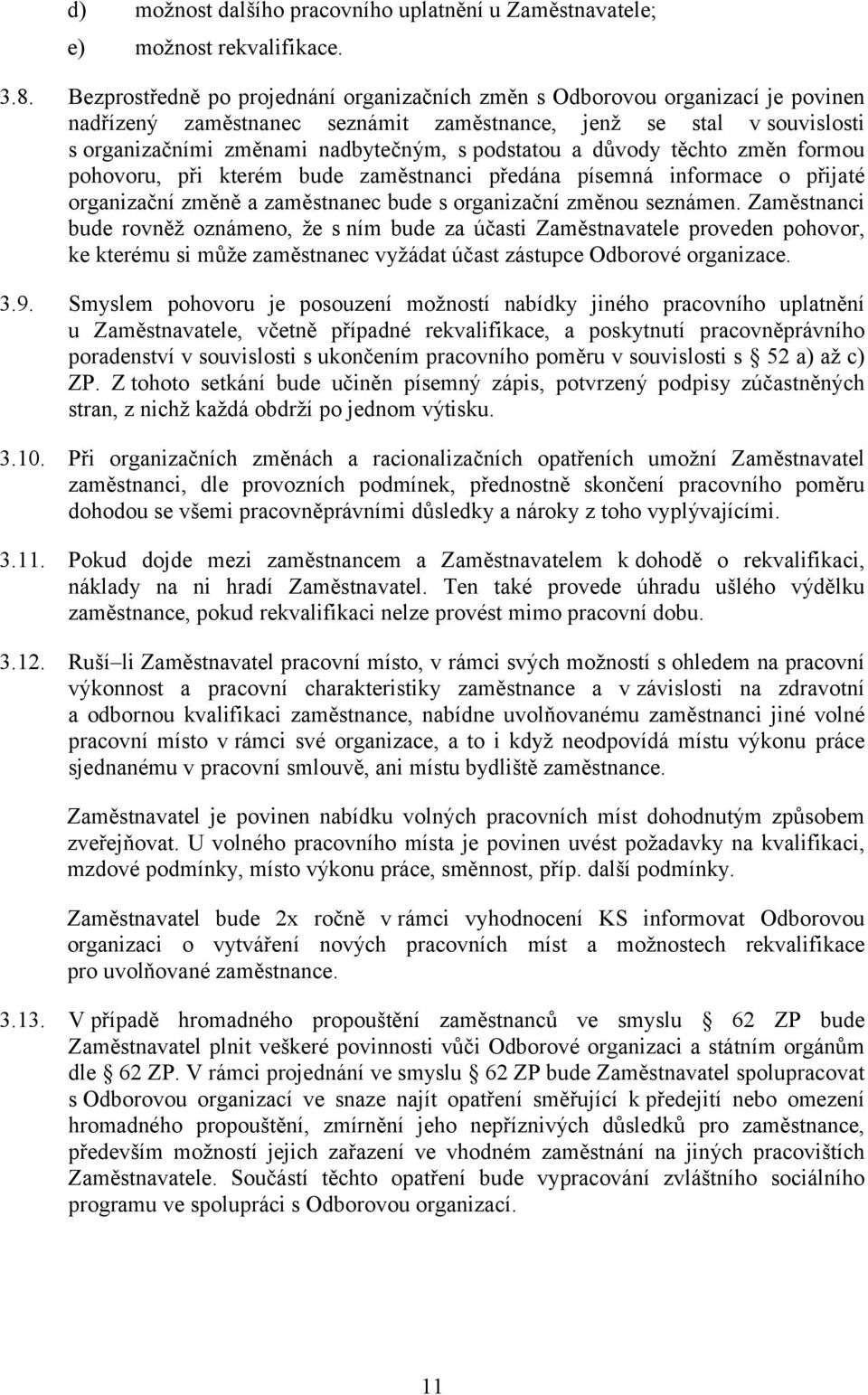 podstatou a důvody těchto změn formou pohovoru, při kterém bude zaměstnanci předána písemná informace o přijaté organizační změně a zaměstnanec bude s organizační změnou seznámen.