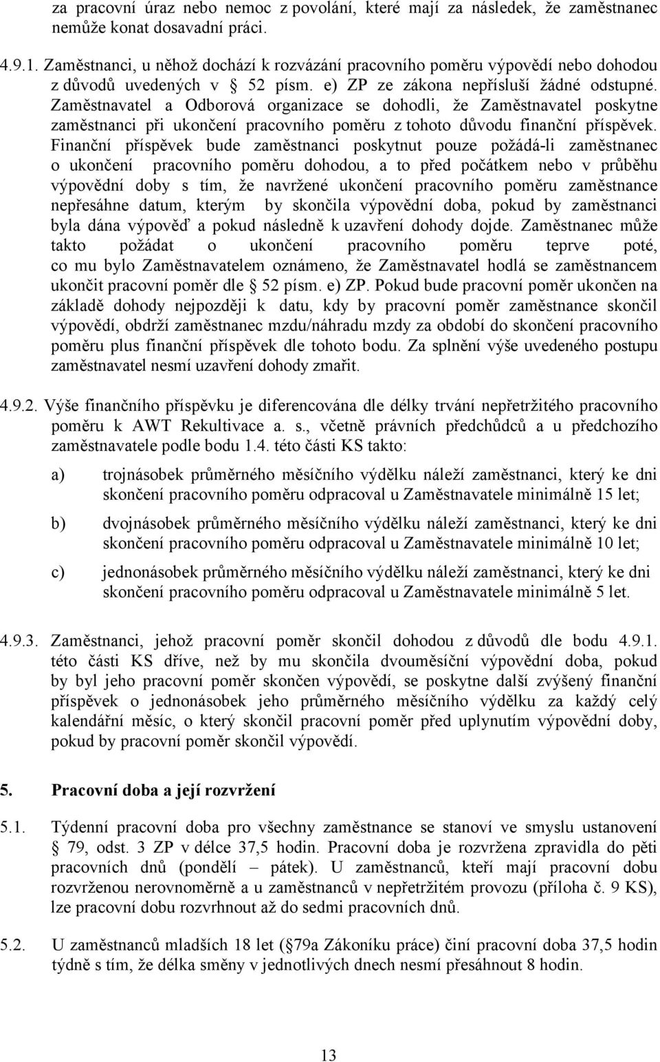 Zaměstnavatel a Odborová organizace se dohodli, že Zaměstnavatel poskytne zaměstnanci při ukončení pracovního poměru z tohoto důvodu finanční příspěvek.