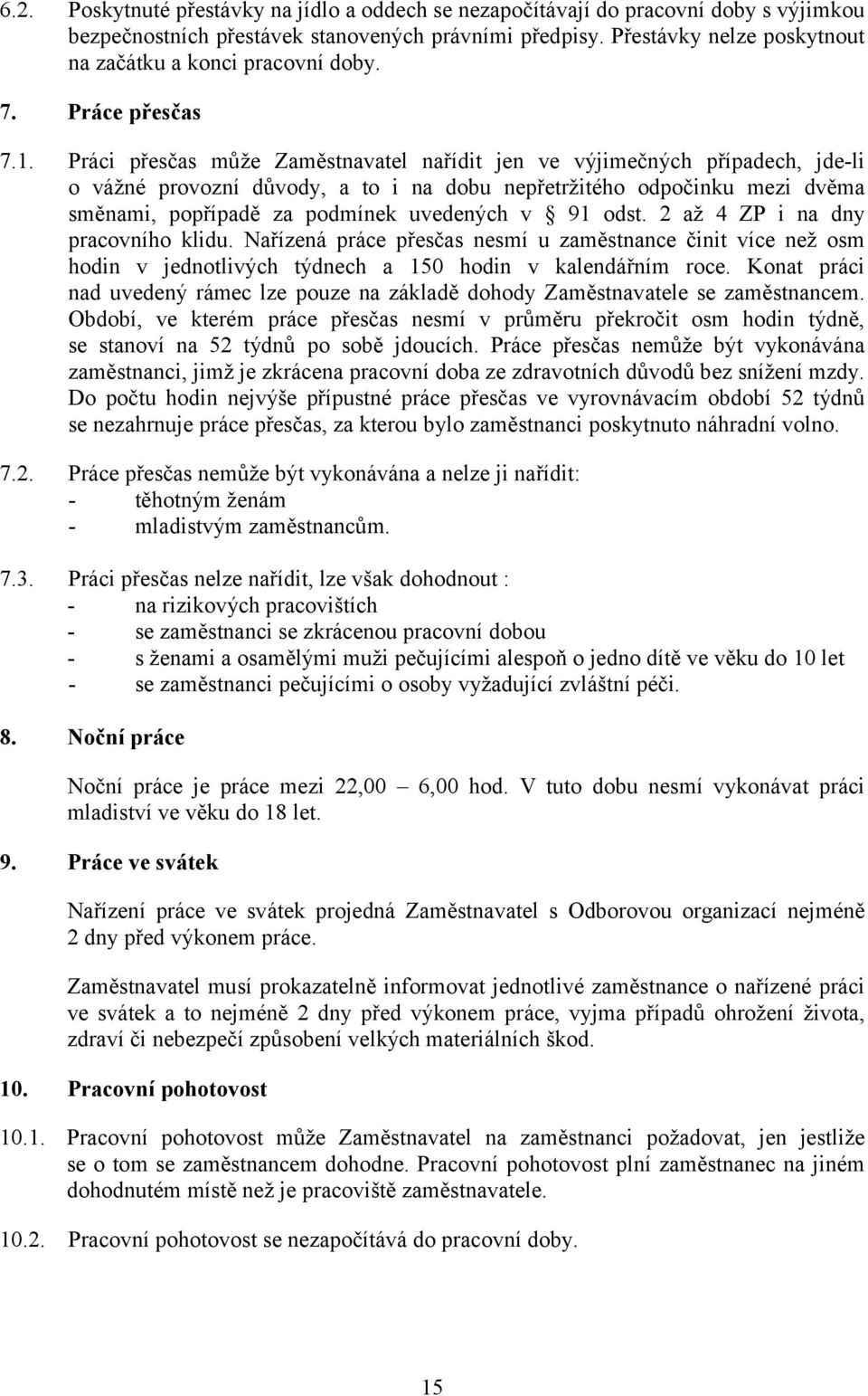 Práci přesčas může Zaměstnavatel nařídit jen ve výjimečných případech, jde-li o vážné provozní důvody, a to i na dobu nepřetržitého odpočinku mezi dvěma směnami, popřípadě za podmínek uvedených v 91