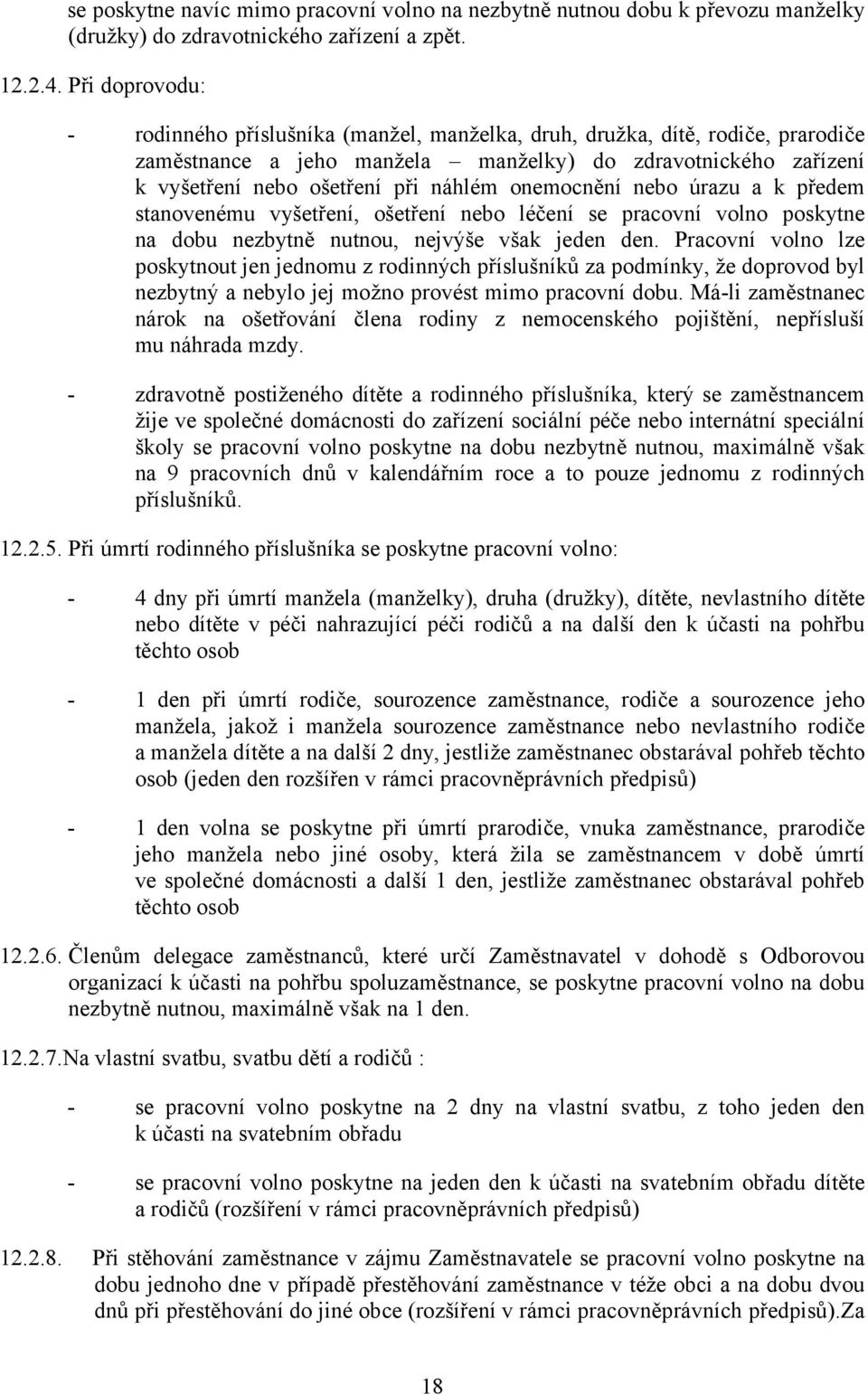 onemocnění nebo úrazu a k předem stanovenému vyšetření, ošetření nebo léčení se pracovní volno poskytne na dobu nezbytně nutnou, nejvýše však jeden den.