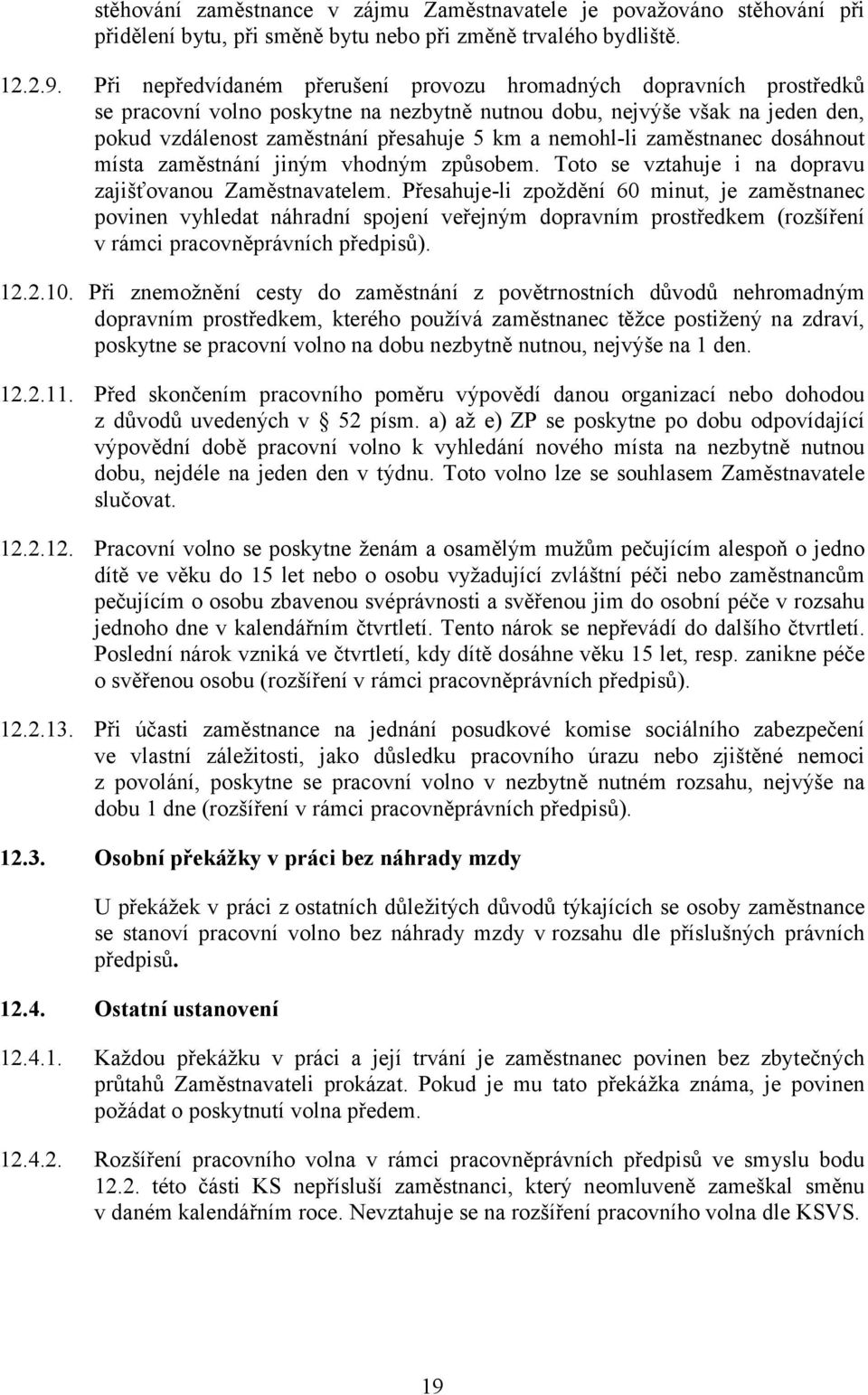 nemohl-li zaměstnanec dosáhnout místa zaměstnání jiným vhodným způsobem. Toto se vztahuje i na dopravu zajišťovanou Zaměstnavatelem.