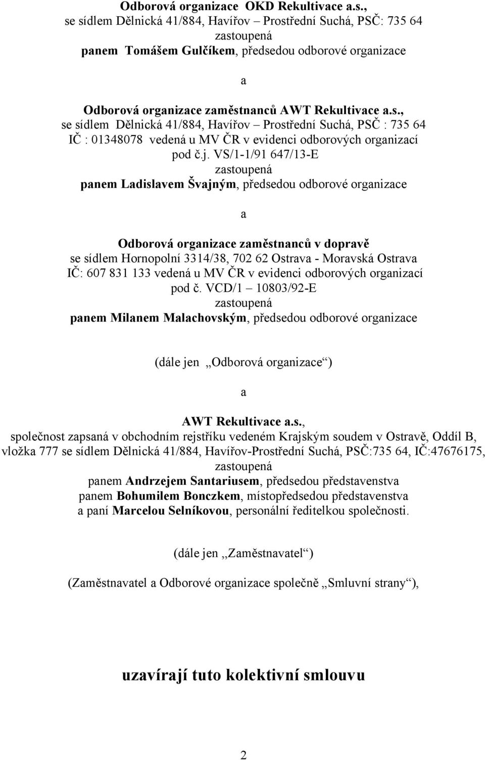 j. VS/1-1/91 647/13-E zastoupená panem Ladislavem Švajným, předsedou odborové organizace a Odborová organizace zaměstnanců v dopravě se sídlem Hornopolní 3314/38, 702 62 Ostrava - Moravská Ostrava