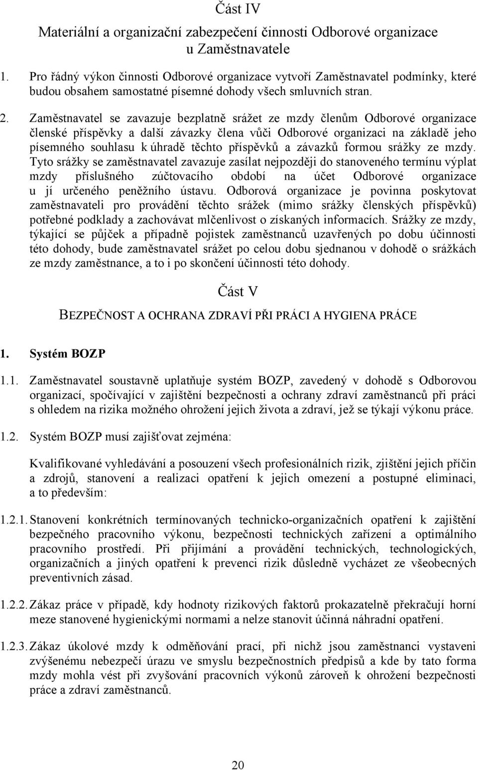 Zaměstnavatel se zavazuje bezplatně srážet ze mzdy členům Odborové organizace členské příspěvky a další závazky člena vůči Odborové organizaci na základě jeho písemného souhlasu k úhradě těchto