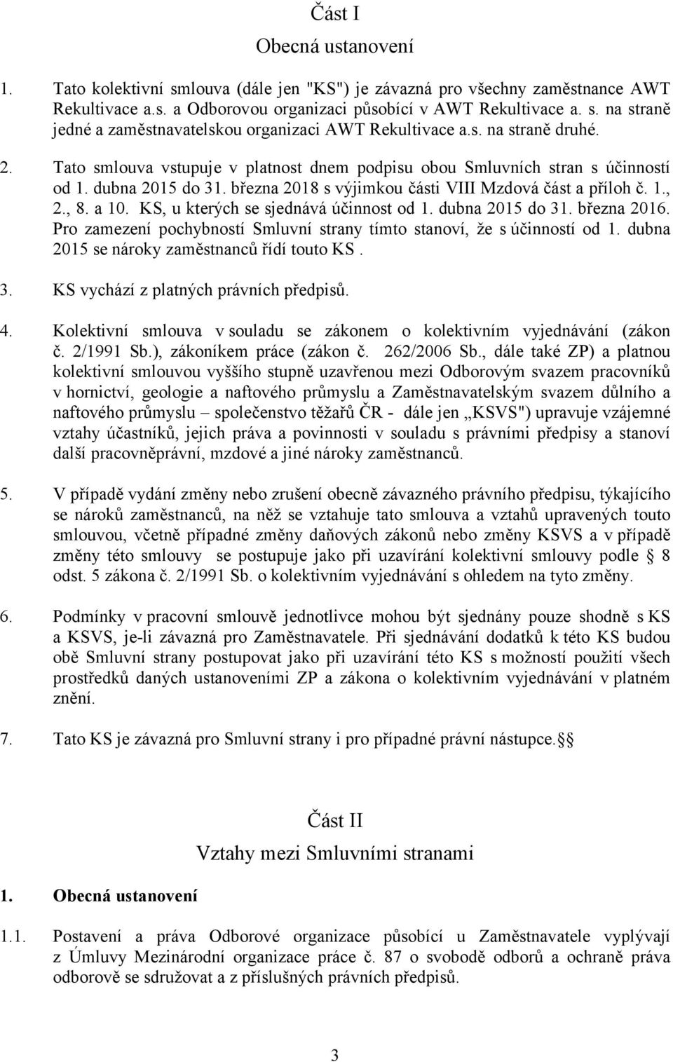 KS, u kterých se sjednává účinnost od 1. dubna 2015 do 31. března 2016. Pro zamezení pochybností Smluvní strany tímto stanoví, že s účinností od 1. dubna 2015 se nároky zaměstnanců řídí touto KS. 3. KS vychází z platných právních předpisů.