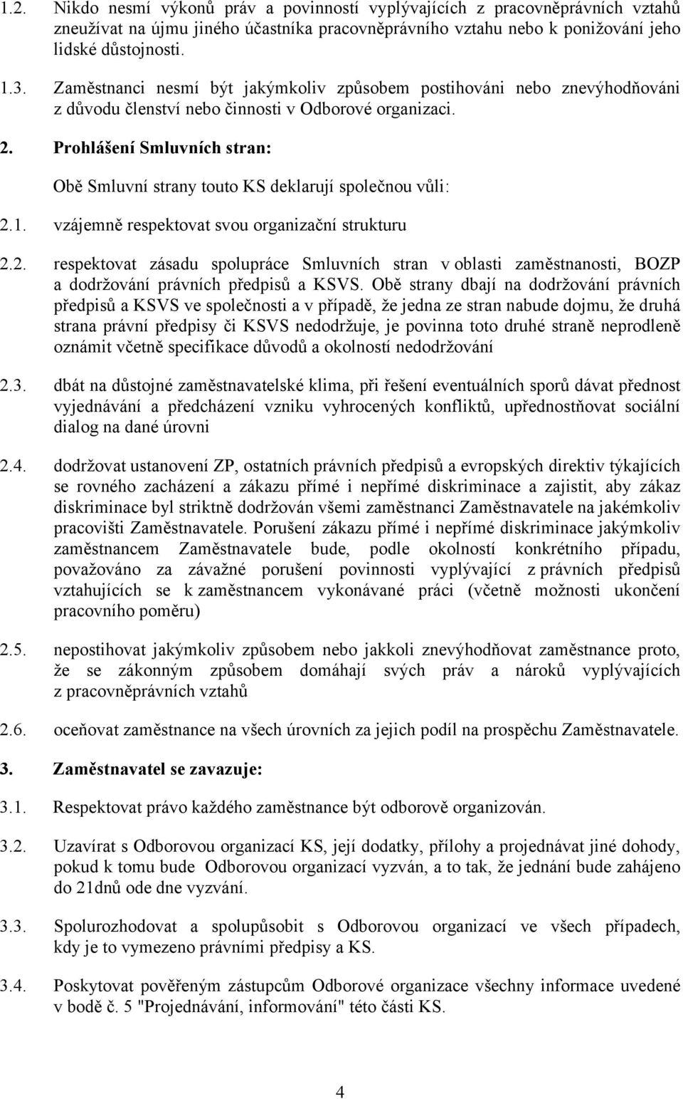 Prohlášení Smluvních stran: Obě Smluvní strany touto KS deklarují společnou vůli: 2.1. vzájemně respektovat svou organizační strukturu 2.2. respektovat zásadu spolupráce Smluvních stran v oblasti zaměstnanosti, BOZP a dodržování právních předpisů a KSVS.