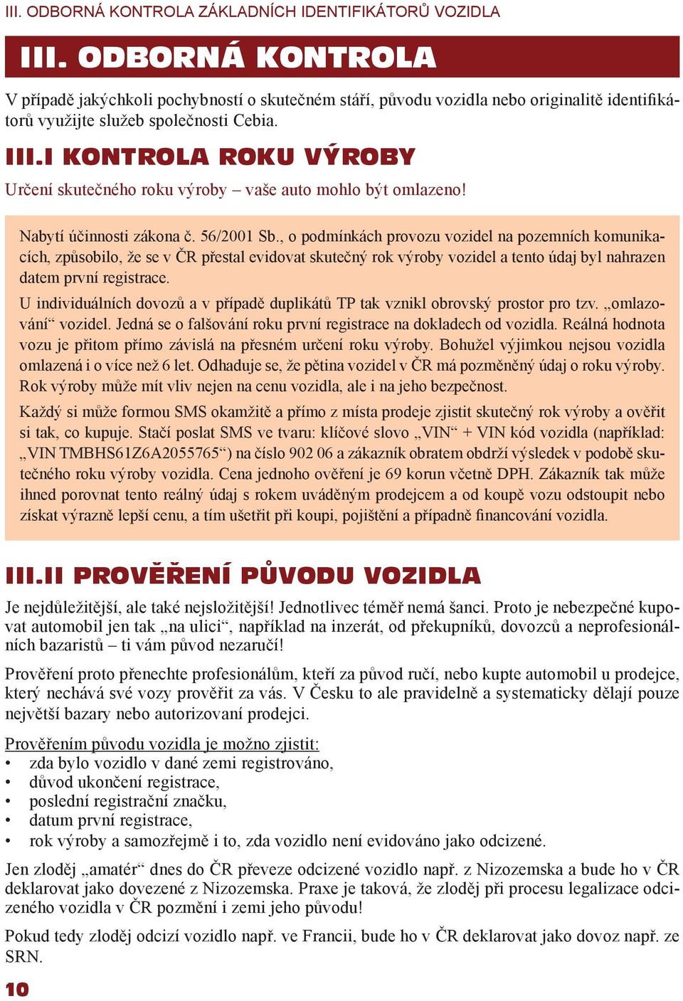 I KONTROLA ROKU VÝROBY Určení skutečného roku výroby vaše auto mohlo být omlazeno! Nabytí účinnosti zákona č. 56/2001 Sb.