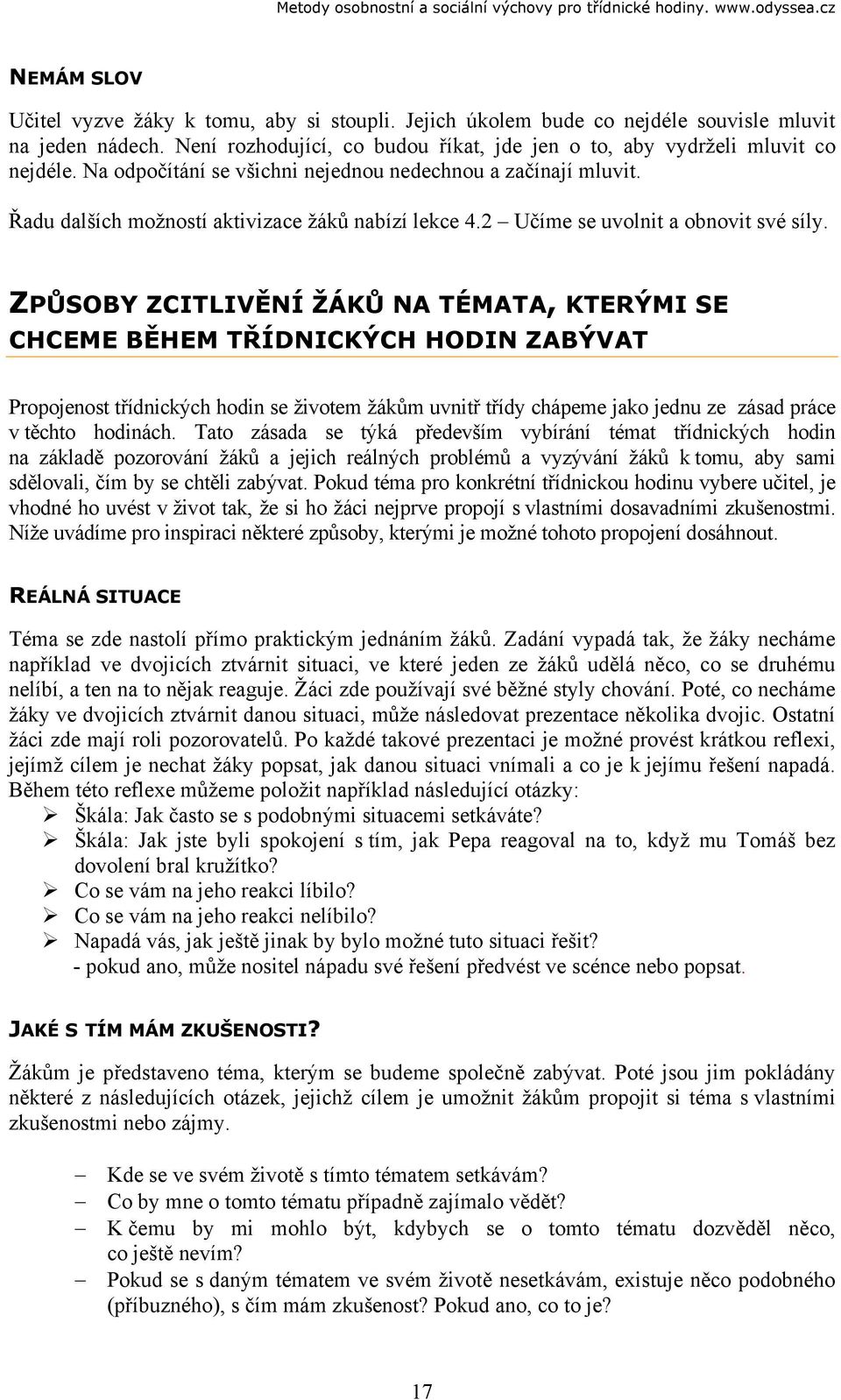 ZPŮSOBY ZCITLIVĚNÍ ŽÁKŮ NA TÉMATA, KTERÝMI SE CHCEME BĚHEM TŘÍDNICKÝCH HODIN ZABÝVAT Propojenost třídnických hodin se životem žákům uvnitř třídy chápeme jako jednu ze zásad práce v těchto hodinách.