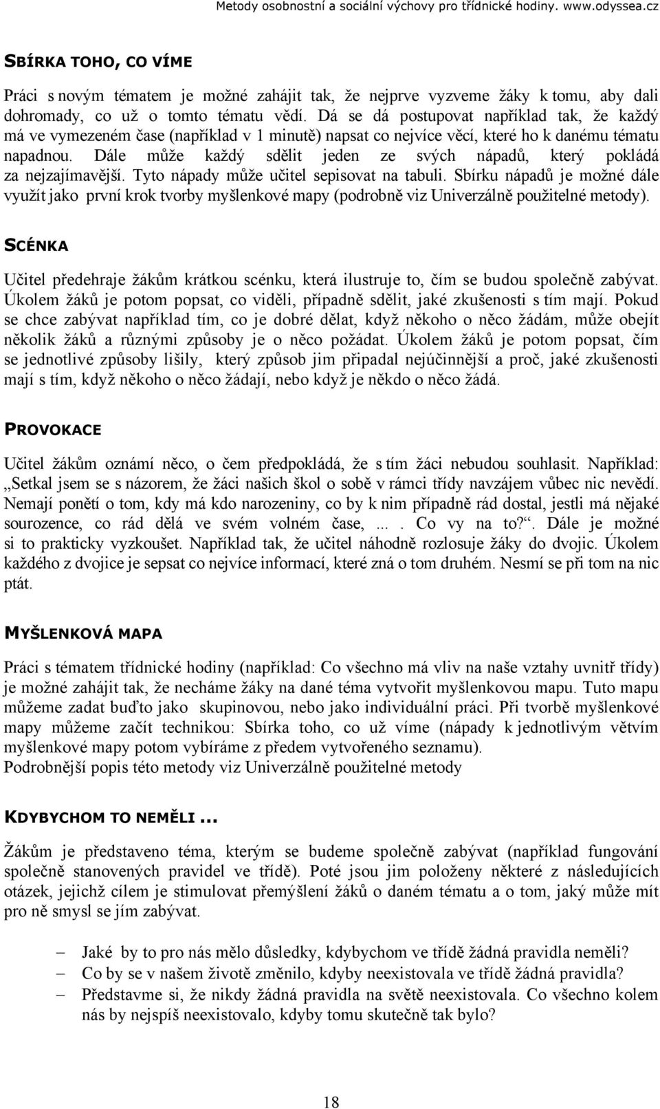 Dále může každý sdělit jeden ze svých nápadů, který pokládá za nejzajímavější. Tyto nápady může učitel sepisovat na tabuli.