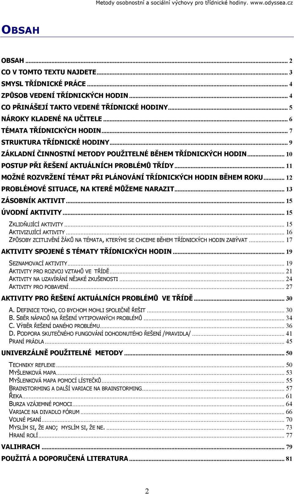 .. 11 MOŽNÉ ROZVRŽENÍ TÉMAT PŘI PLÁNOVÁNÍ TŘÍDNICKÝCH HODIN BĚHEM ROKU... 12 PROBLÉMOVÉ SITUACE, NA KTERÉ MŮŽEME NARAZIT... 13 ZÁSOBNÍK AKTIVIT... 15 ÚVODNÍ AKTIVITY... 15 ZKLIDŇUJÍCÍ AKTIVITY.