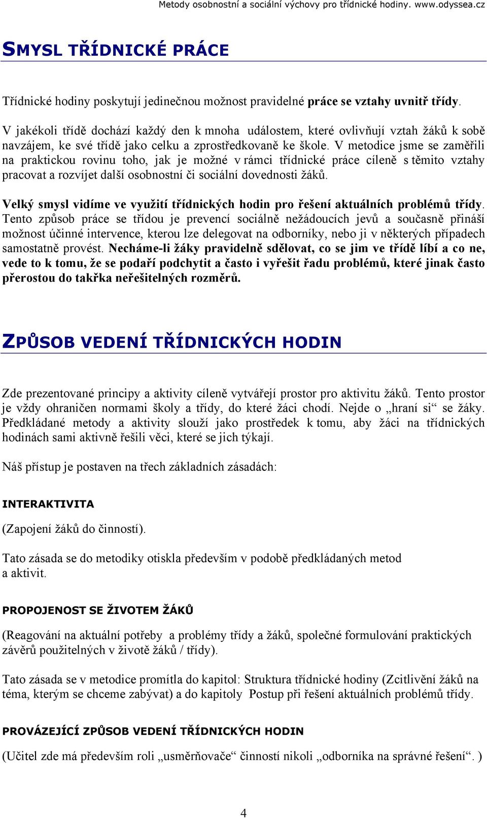 V metodice jsme se zaměřili na praktickou rovinu toho, jak je možné v rámci třídnické práce cíleně s těmito vztahy pracovat a rozvíjet další osobnostní či sociální dovednosti žáků.