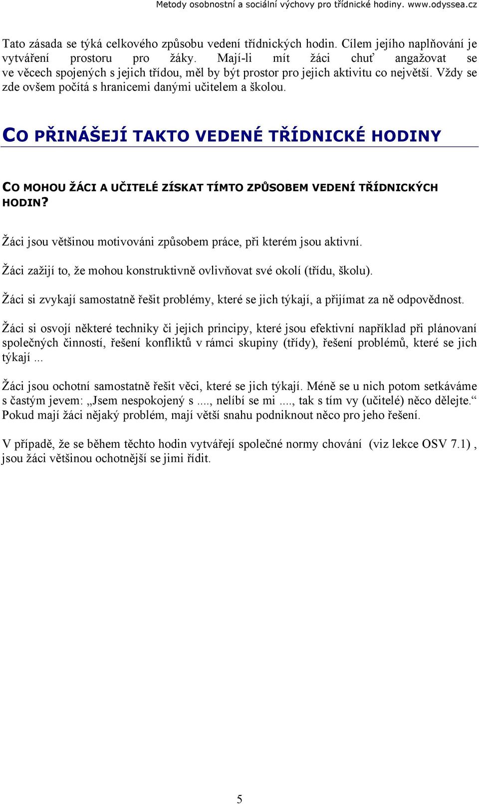 CO PŘINÁŠEJÍ TAKTO VEDENÉ TŘÍDNICKÉ HODINY CO MOHOU ŽÁCI A UČITELÉ ZÍSKAT TÍMTO ZPŮSOBEM VEDENÍ TŘÍDNICKÝCH HODIN? Žáci jsou většinou motivováni způsobem práce, při kterém jsou aktivní.