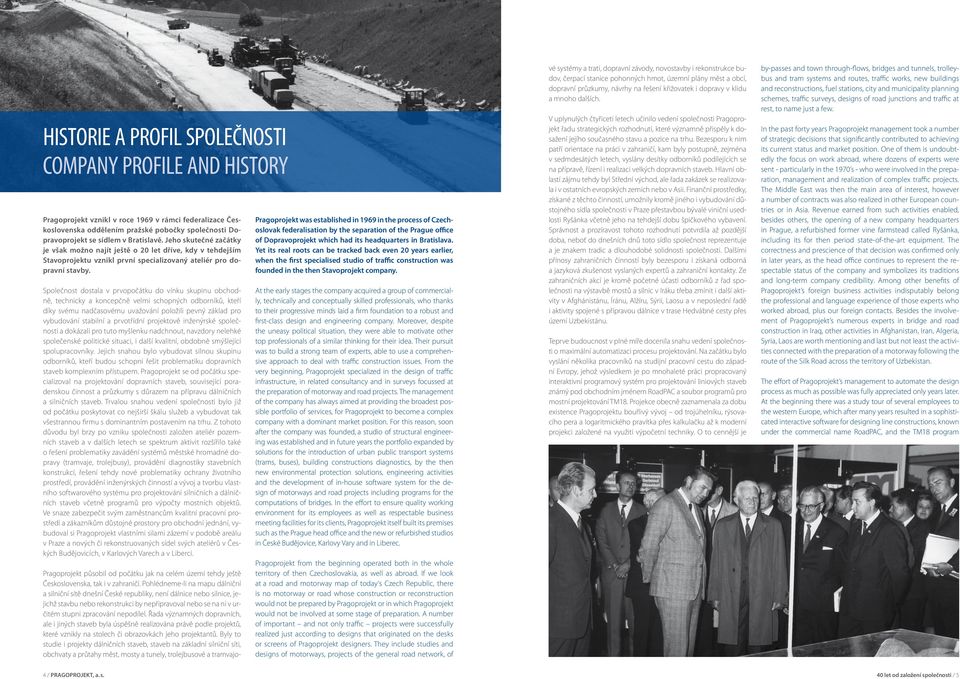 Historie a profil společnosti Company profile and history Pragoprojekt vznikl v roce 1969 v rámci federalizace Československa oddělením pražské pobočky společnosti Dopravoprojekt se sídlem v