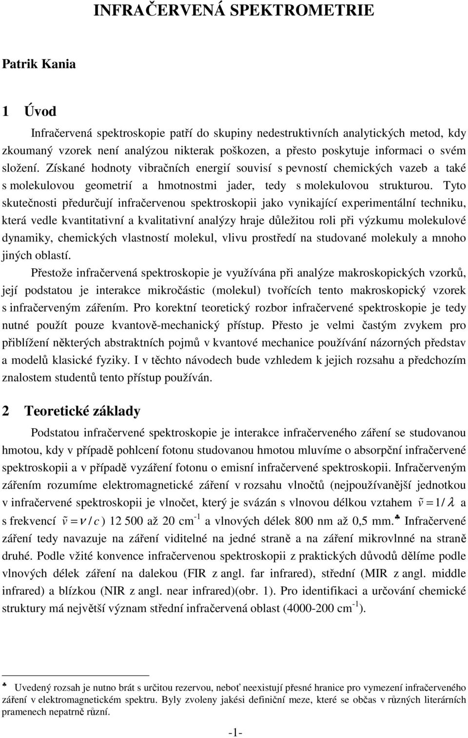 Tyto skutečnosti předurčují infračervenou spektroskopii jako vynikající experimentální techniku, která vedle kvantitativní a kvalitativní analýzy hraje důležitou roli při výzkumu molekulové dynamiky,