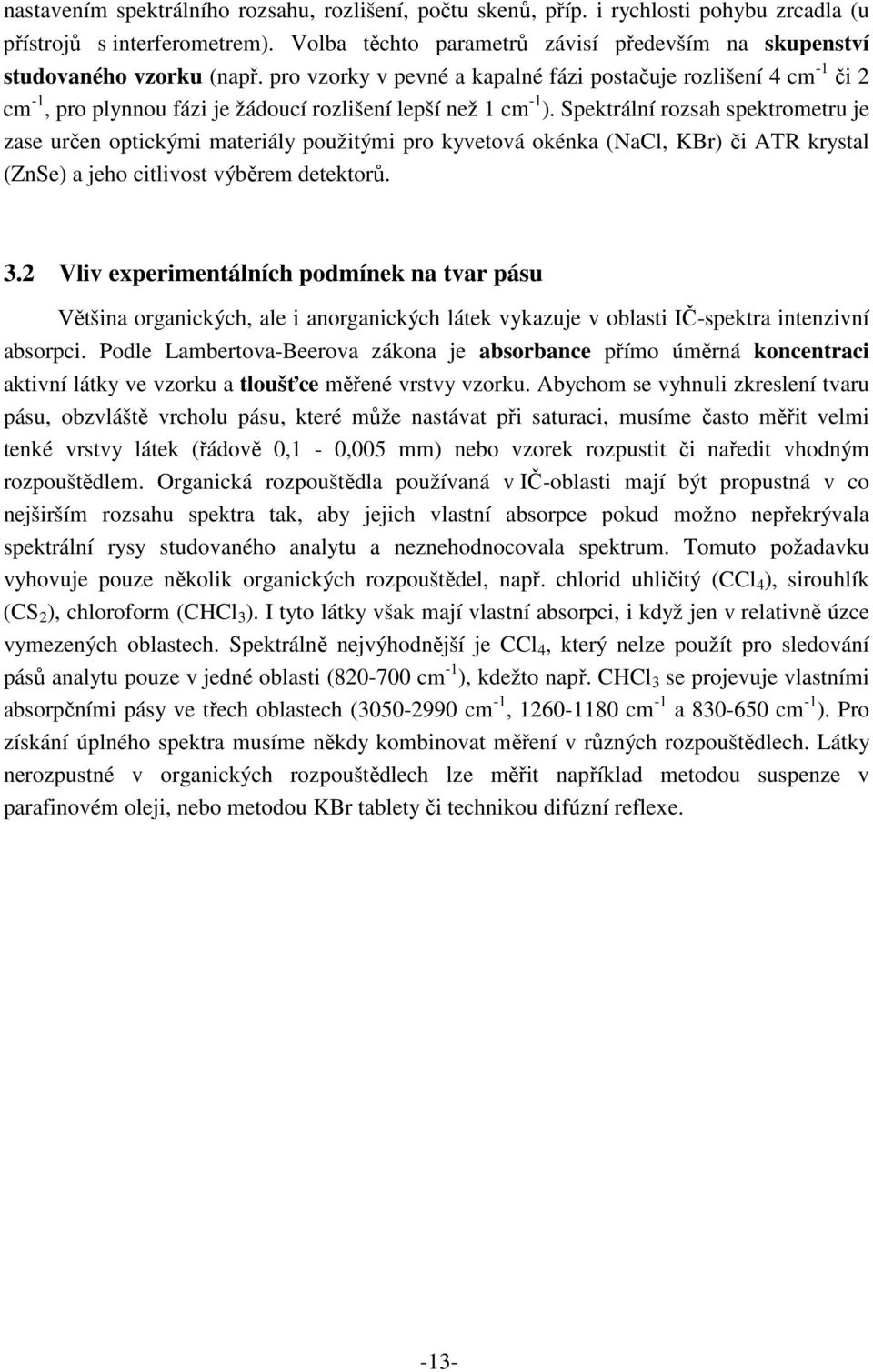 pro vzorky v pevné a kapalné fázi postačuje rozlišení 4 cm -1 či 2 cm -1, pro plynnou fázi je žádoucí rozlišení lepší než 1 cm -1 ).