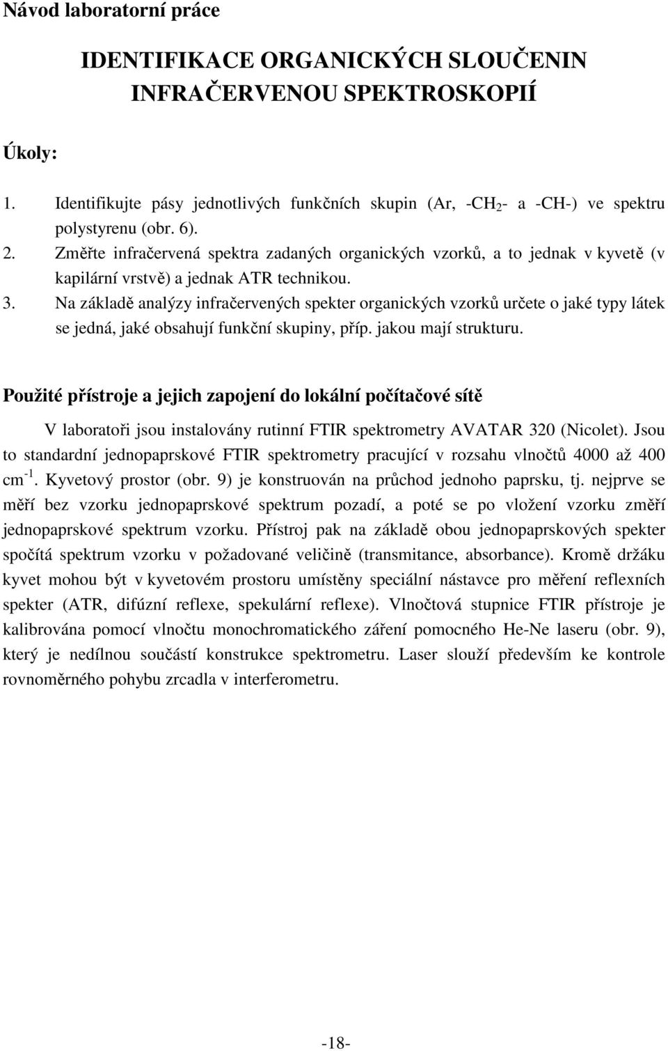 Na základě analýzy infračervených spekter organických vzorků určete o jaké typy látek se jedná, jaké obsahují funkční skupiny, příp. jakou mají strukturu.