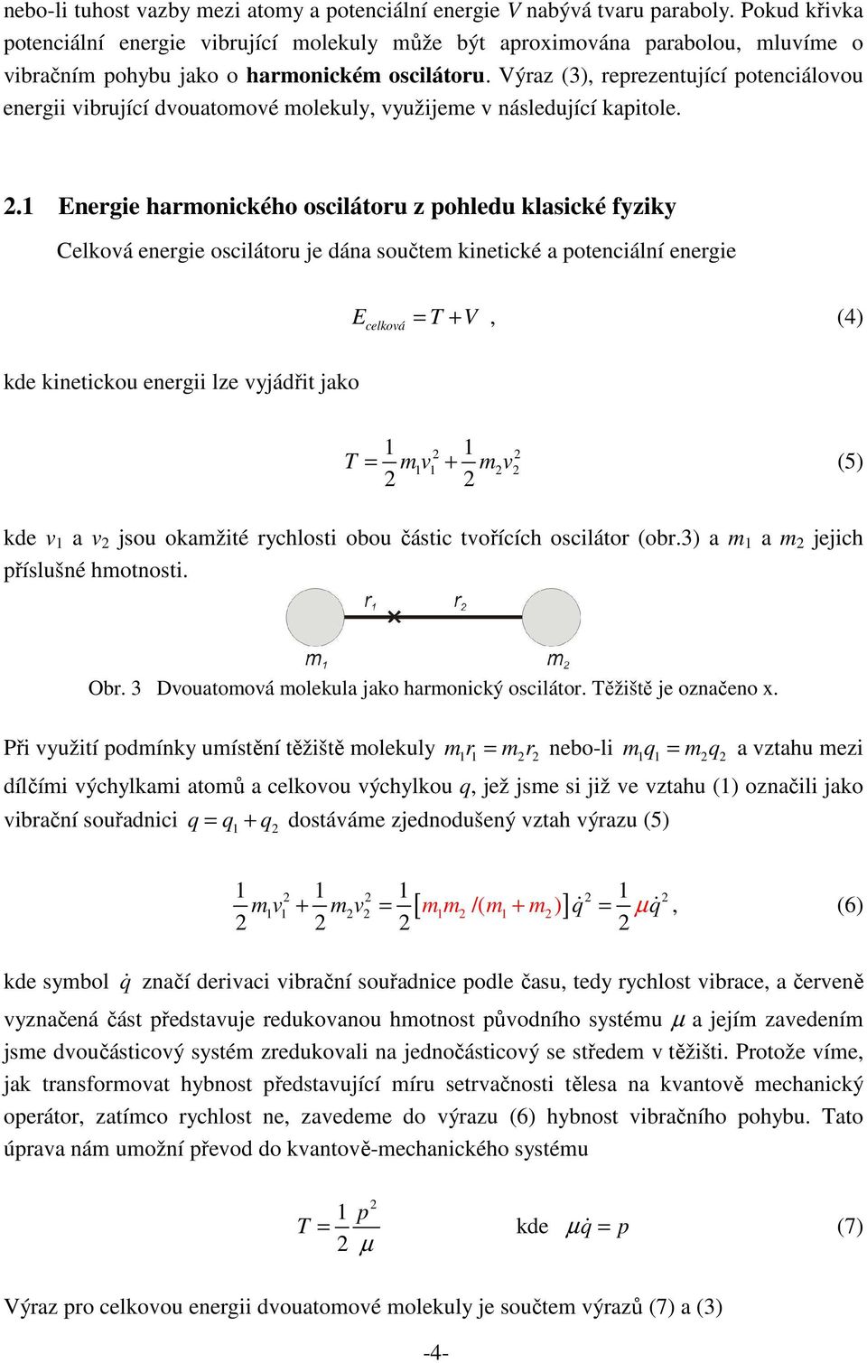 Výraz (3), reprezentující potenciálovou energii vibrující dvouatomové molekuly, využijeme v následující kapitole. 2.