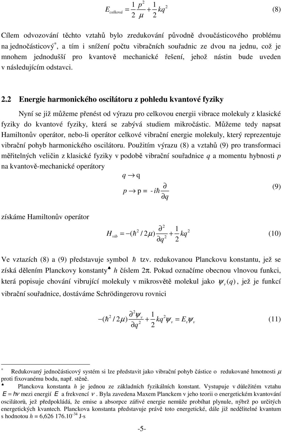 2 Energie harmonického oscilátoru z pohledu kvantové fyziky Nyní se již můžeme přenést od výrazu pro celkovou energii vibrace molekuly z klasické fyziky do kvantové fyziky, která se zabývá studiem