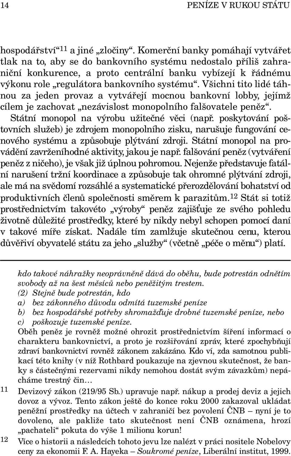 Všichni tito lidé táhnou za jeden provaz a vytvářejí mocnou bankovní lobby, jejímž cílem je zachovat nezávislost monopolního falšovatele peněz. Státní monopol na výrobu užitečné věci (např.