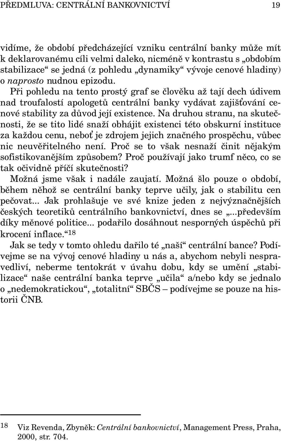 Při pohledu na tento prostý graf se člověku až tají dech údivem nad troufalostí apologetů centrální banky vydávat zajiš ování cenové stability za důvod její existence.