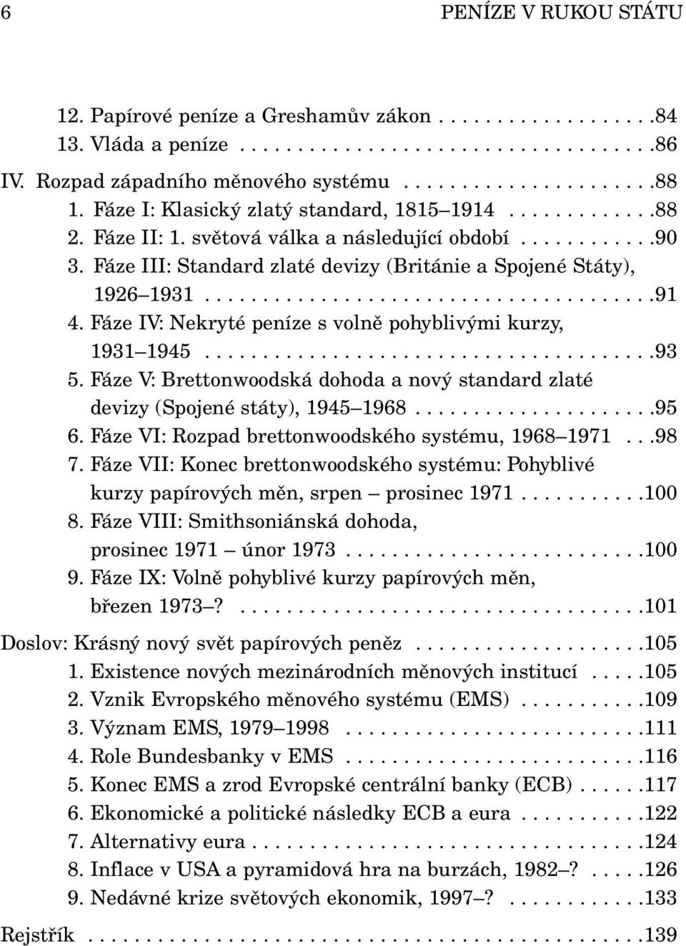 Fáze IV: Nekryté peníze s volně pohyblivými kurzy, 1931 1945.......................................93 5. Fáze V: Brettonwoodská dohoda a nový standard zlaté devizy (Spojené státy), 1945 1968.....................95 6.