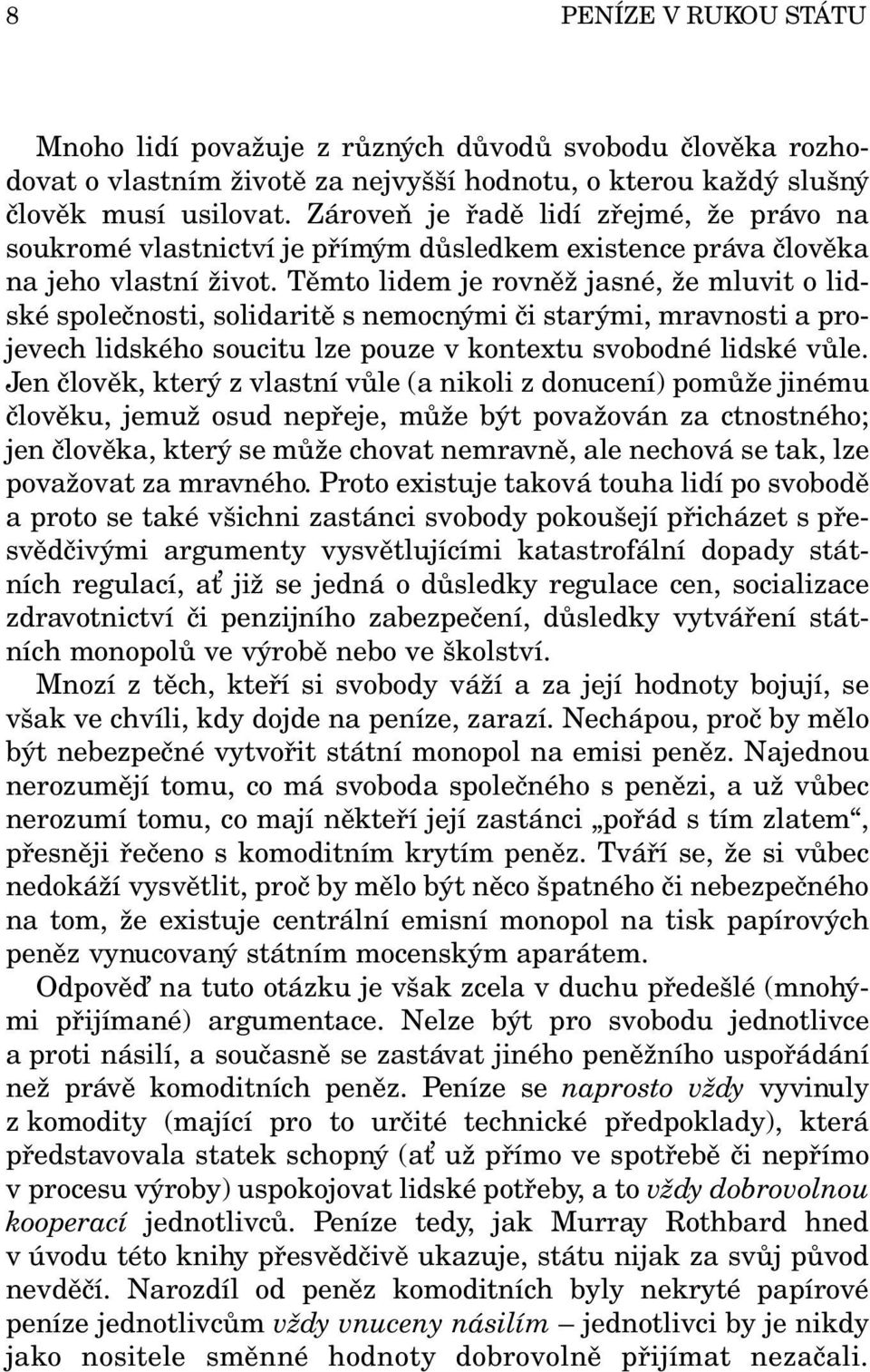 Těmto lidem je rovněž jasné, že mluvit o lidské společnosti, solidaritě s nemocnými či starými, mravnosti a projevech lidského soucitu lze pouze v kontextu svobodné lidské vůle.