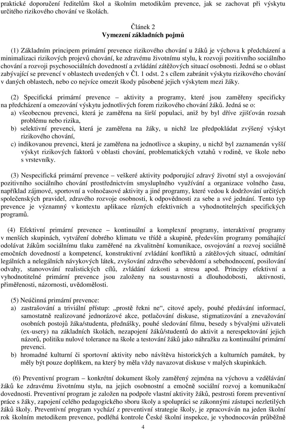 k rozvoji pozitivního sociálního chování a rozvoji psychosociálních dovedností a zvládání zátěžových situací osobnosti. Jedná se o oblast zabývající se prevencí v oblastech uvedených v Čl. 1 odst.