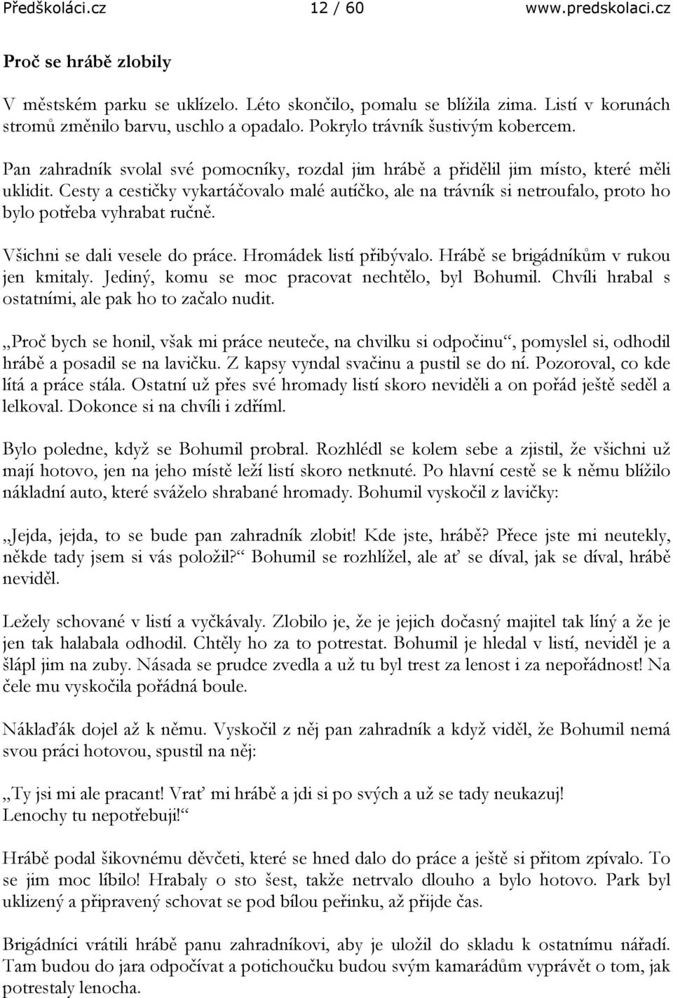 Cesty a cestičky vykartáčovalo malé autíčko, ale na trávník si netroufalo, proto ho bylo potřeba vyhrabat ručně. Všichni se dali vesele do práce. Hromádek listí přibývalo.