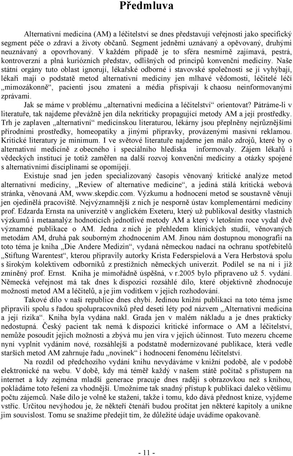 V každém případě je to sféra nesmírně zajímavá, pestrá, kontroverzní a plná kuriózních představ, odlišných od principů konvenční medicíny.