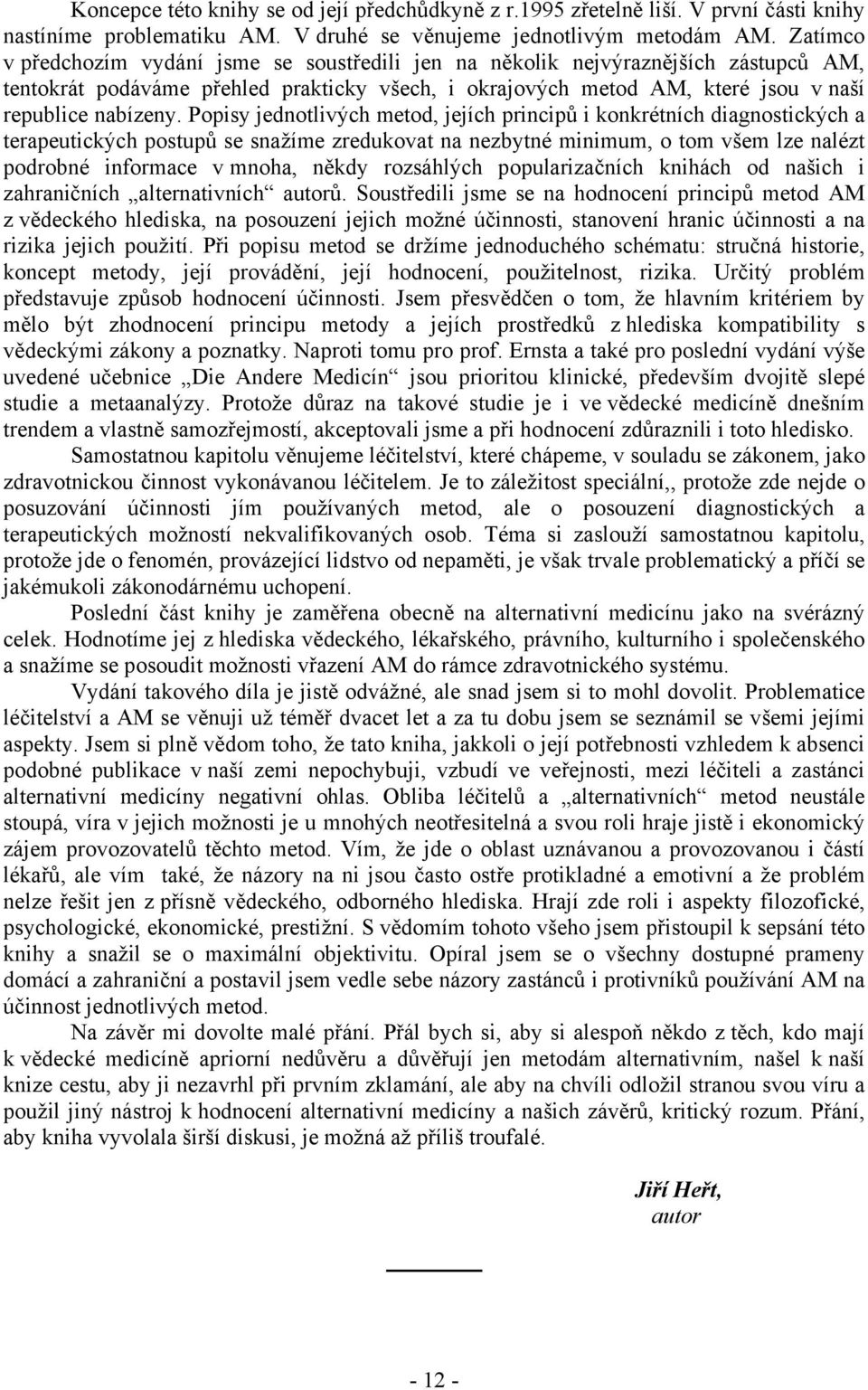 Popisy jednotlivých metod, jejích principů i konkrétních diagnostických a terapeutických postupů se snažíme zredukovat na nezbytné minimum, o tom všem lze nalézt podrobné informace v mnoha, někdy