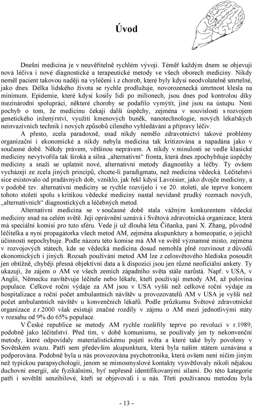 Epidemie, které kdysi kosily lidi po milionech, jsou dnes pod kontrolou díky mezinárodní spolupráci, některé choroby se podařilo vymýtit, jiné jsou na ústupu.