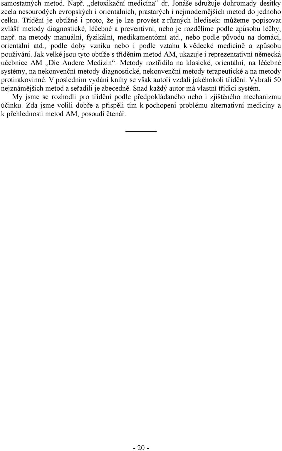 na metody manuální, fyzikální, medikamentózní atd., nebo podle původu na domácí, orientální atd., podle doby vzniku nebo i podle vztahu k vědecké medicíně a způsobu používání.