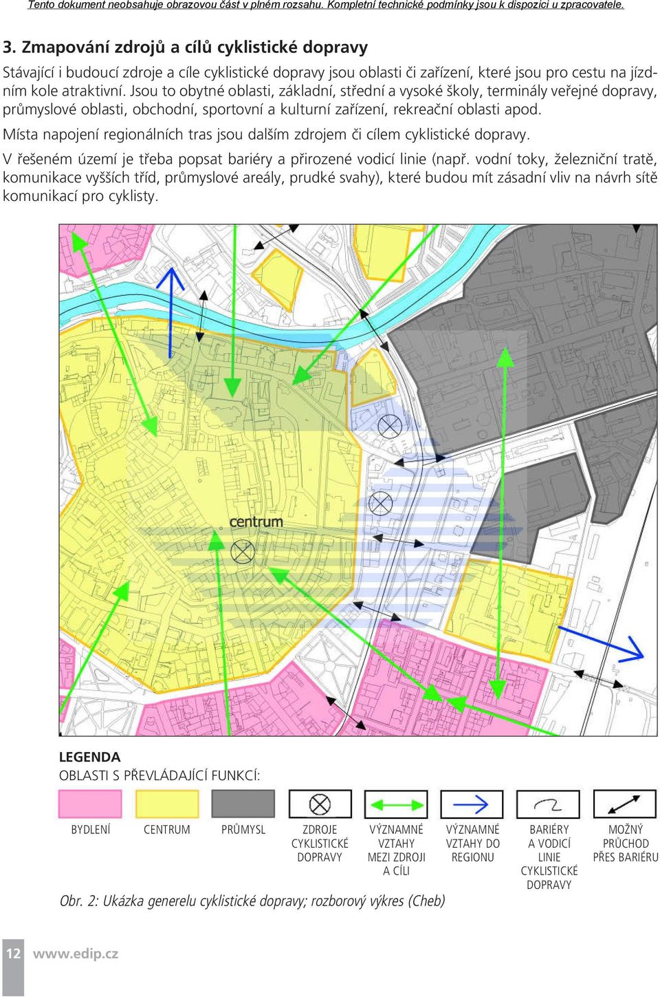 Místa napojení regionálních tras jsou dalším zdrojem či cílem cyklistické dopravy. V řešeném území je třeba popsat bariéry a přirozené vodicí linie (např.