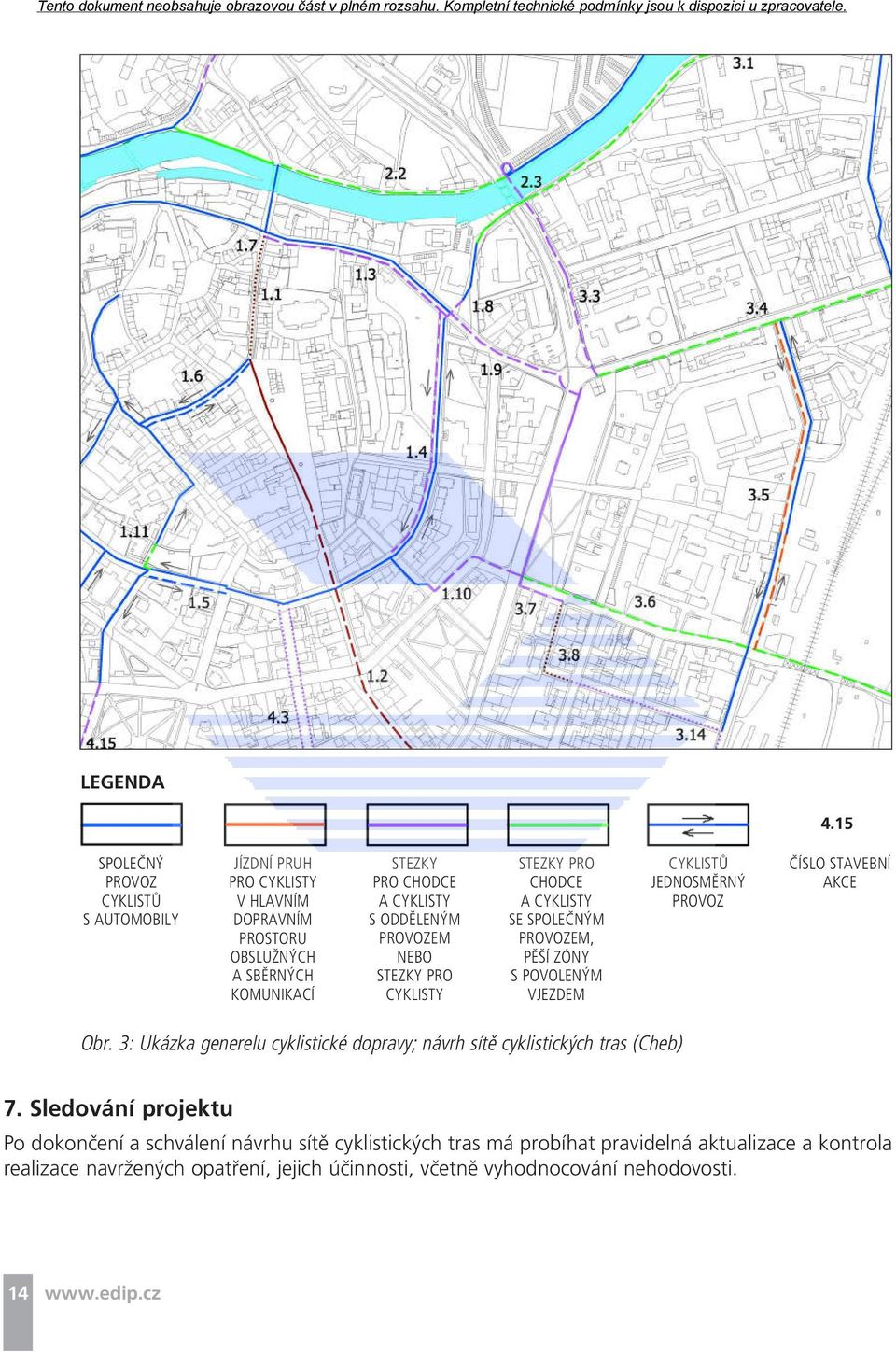 ODDĚLENÝM PROVOZEM NEBO STEZKY PRO CYKLISTY STEZKY PRO CHODCE A CYKLISTY SE SPOLEČNÝM PROVOZEM, PĚŠÍ ZÓNY S POVOLENÝM VJEZDEM CYKLISTŮ JEDNOSMĚRNÝ PROVOZ ČÍSLO