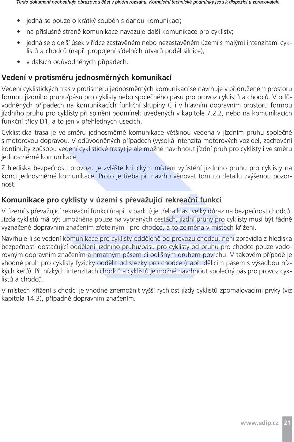 Vedení v protisměru jednosměrných komunikací Vedení cyklistických tras v protisměru jednosměrných komunikací se navrhuje v přidruženém prostoru formou jízdního pruhu/pásu pro cyklisty nebo společného