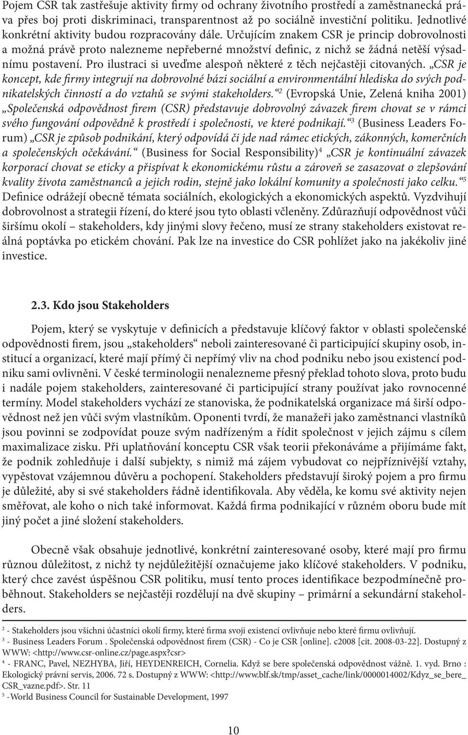 Určujícím znakem CSR je princip dobrovolnosti a možná právě proto nalezneme nepřeberné množství definic, z nichž se žádná netěší výsadnímu postavení.