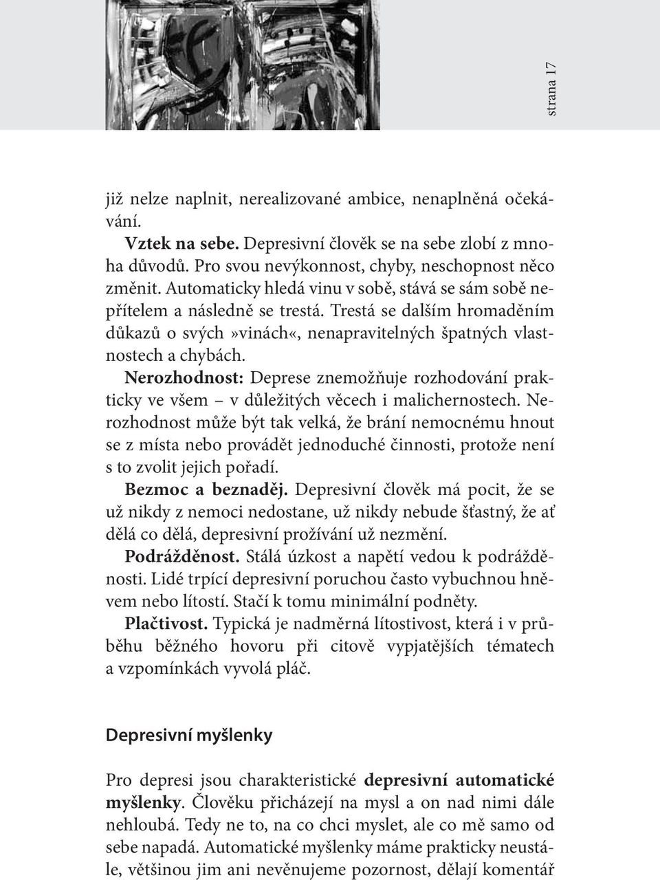 Nerozhodnost: Deprese znemožňuje rozhodování prakticky ve všem v důležitých věcech i malichernostech.