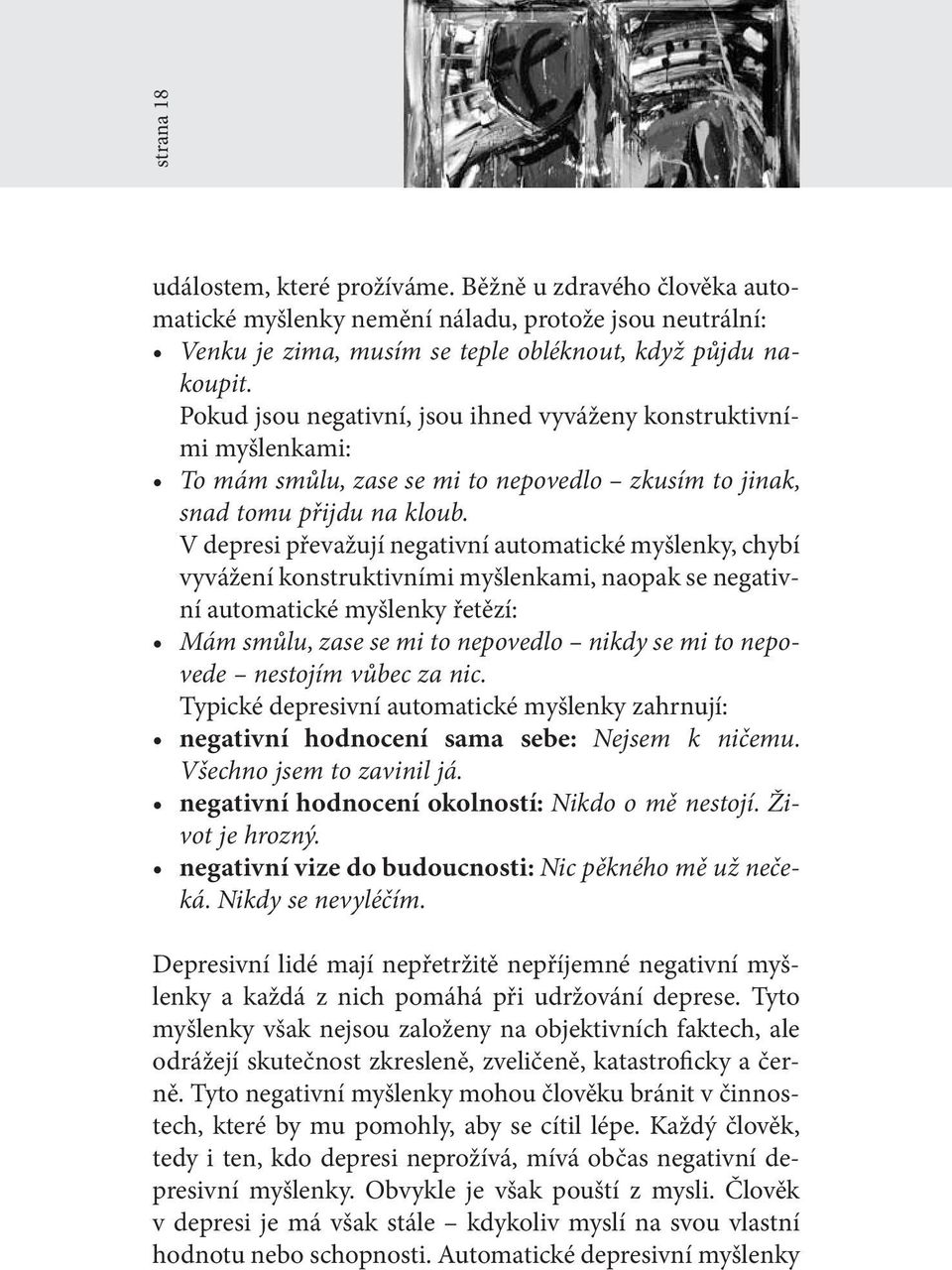 V depresi převažují negativní automatické myšlenky, chybí vyvážení konstruktivními myšlenkami, naopak se negativní automatické myšlenky řetězí: Mám smůlu, zase se mi to nepovedlo nikdy se mi to
