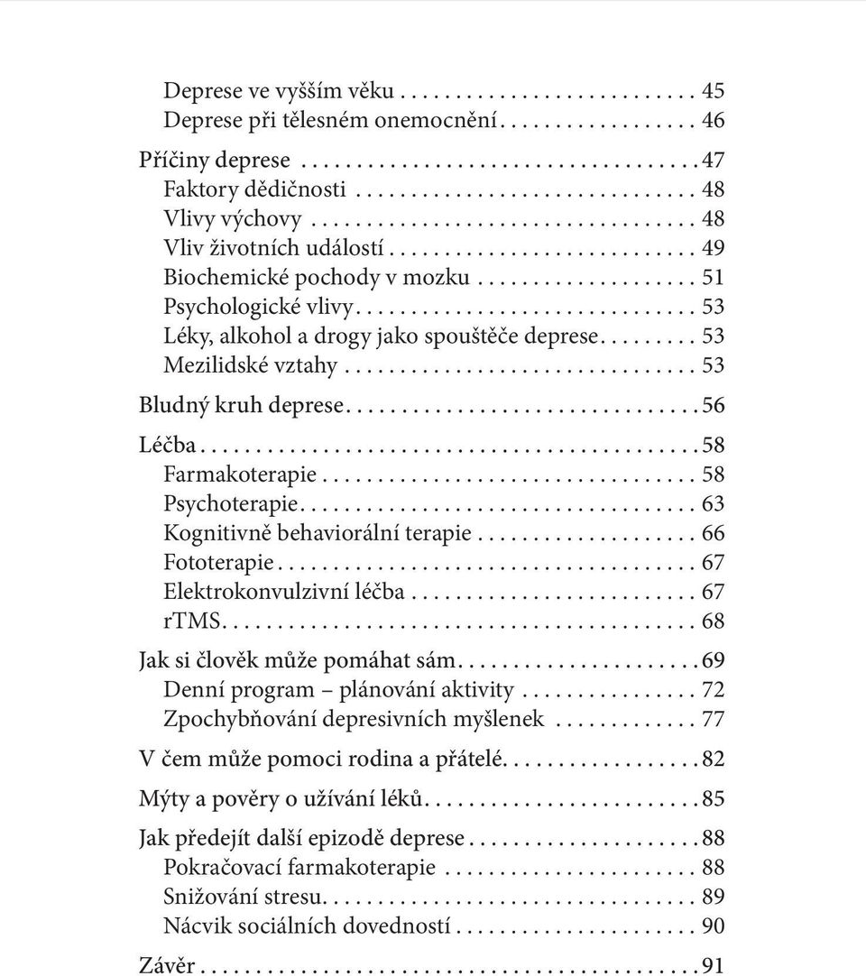 ..............................53 Léky, alkohol a drogy jako spouštěče deprese.........53 Mezilidské vztahy................................53 Bludný kruh deprese............................... 56 Léčba.