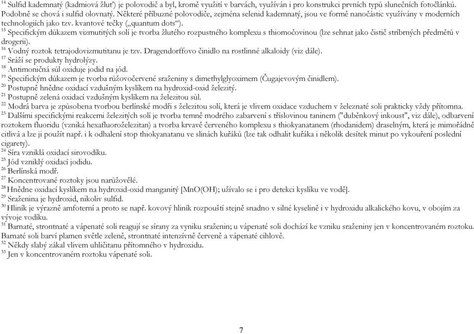 15 Specifickým důkazem vizmutitých solí je tvorba žlutého rozpustného komplexu s thiomočovinou (lze sehnat jako čistič stríbrných předmětů v drogerii). 16 Vodný roztok tetrajodovizmutitanu je tzv.